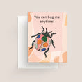 Load image into Gallery viewer, "You can bug me anytime" Greeting Card
